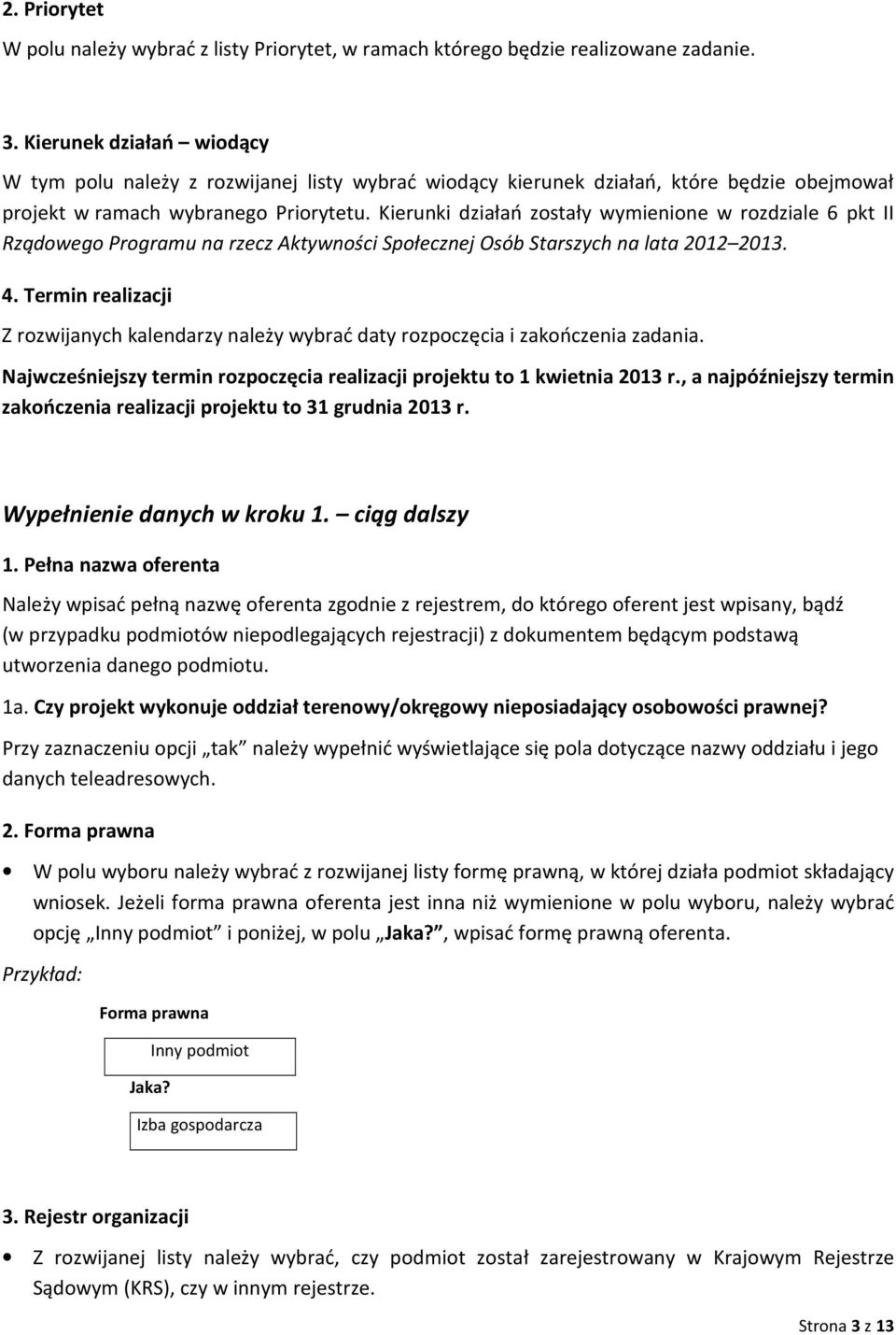 Kierunki działań zostały wymienione w rozdziale 6 pkt II Rządowego Programu na rzecz Aktywności Społecznej Osób Starszych na lata 2012 2013. 4.