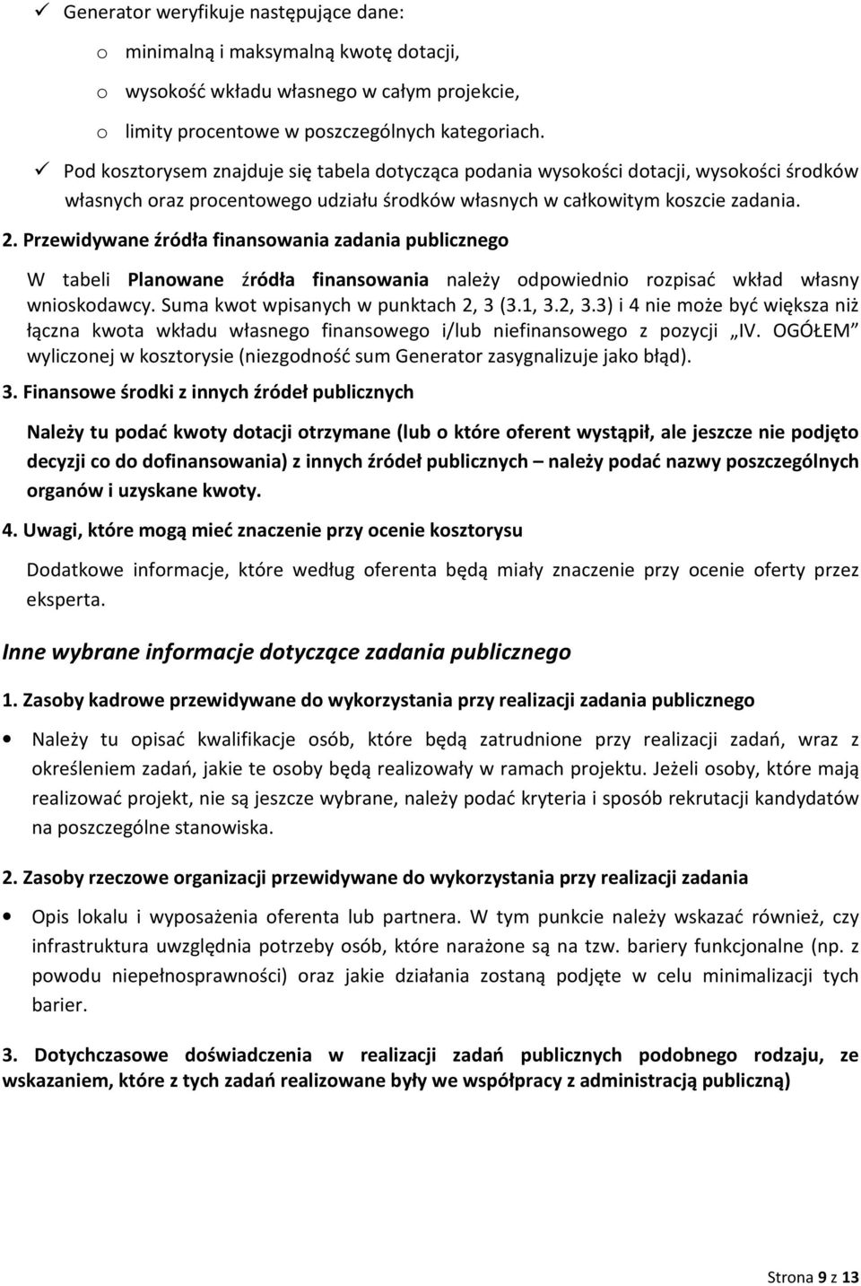 Przewidywane źródła finansowania zadania publicznego W tabeli Planowane źródła finansowania należy odpowiednio rozpisać wkład własny wnioskodawcy. Suma kwot wpisanych w punktach 2, 3 