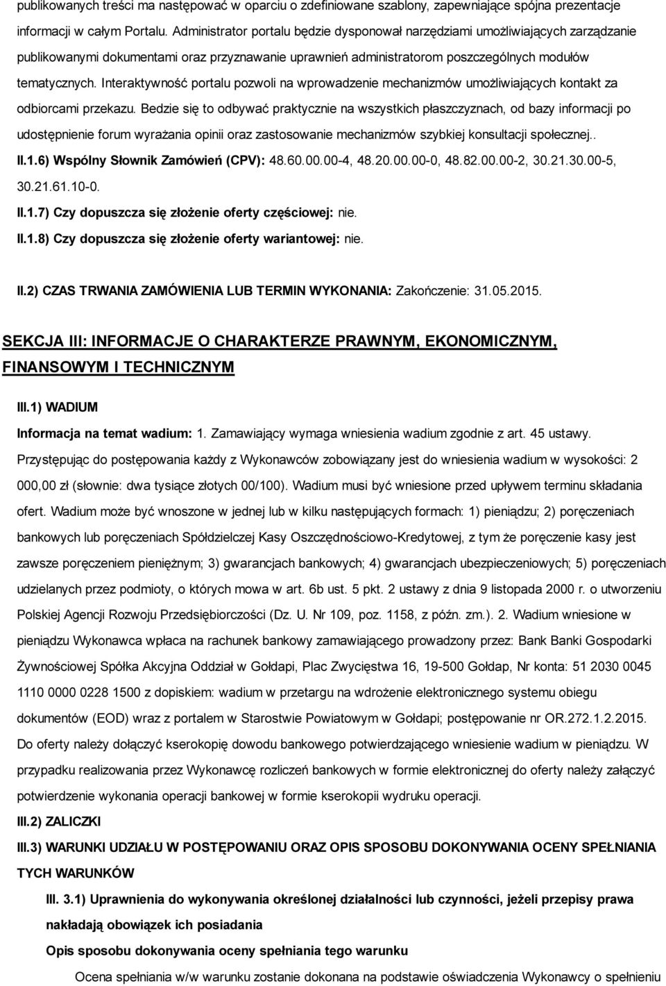 Interaktywność portalu pozwoli na wprowadzenie mechanizmów umożliwiających kontakt za odbiorcami przekazu.