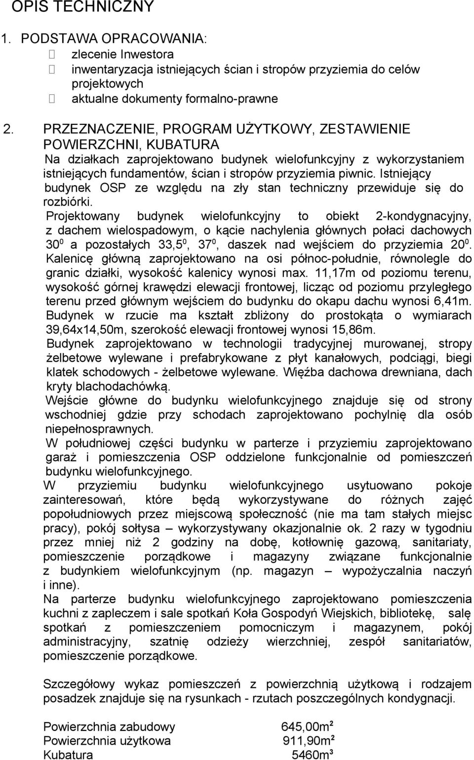 Istniejący budynek OSP ze względu na zły stan techniczny przewiduje się do rozbiórki.