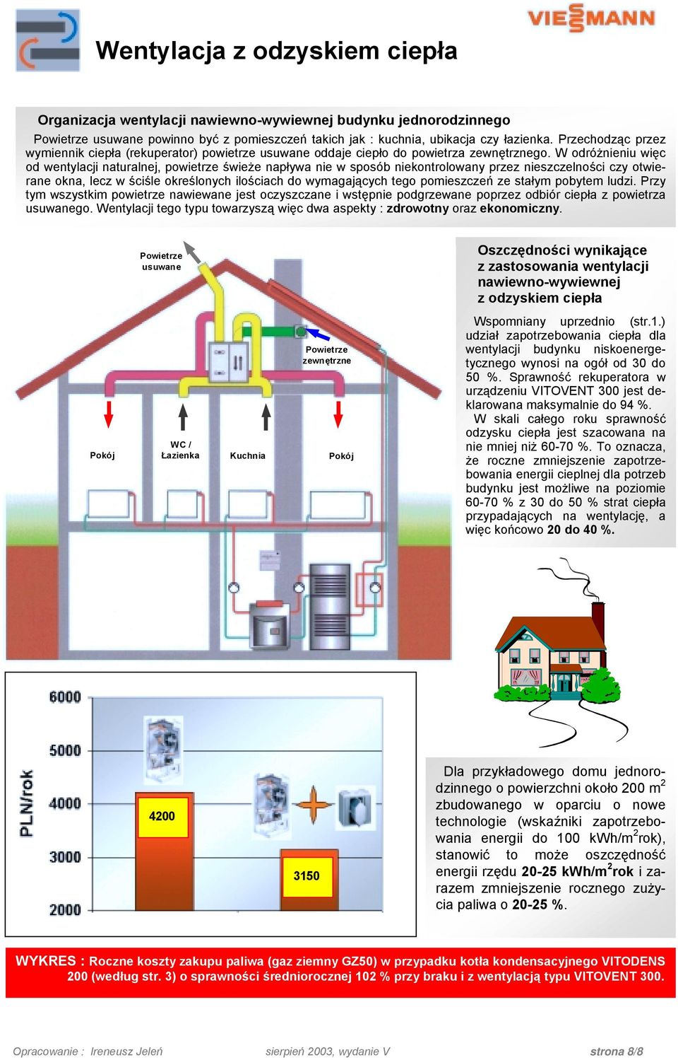 W odróżnieniu więc od wentylacji naturalnej, powietrze świeże napływa nie w sposób niekontrolowany przez nieszczelności czy otwierane okna, lecz w ściśle określonych ilościach do wymagających tego