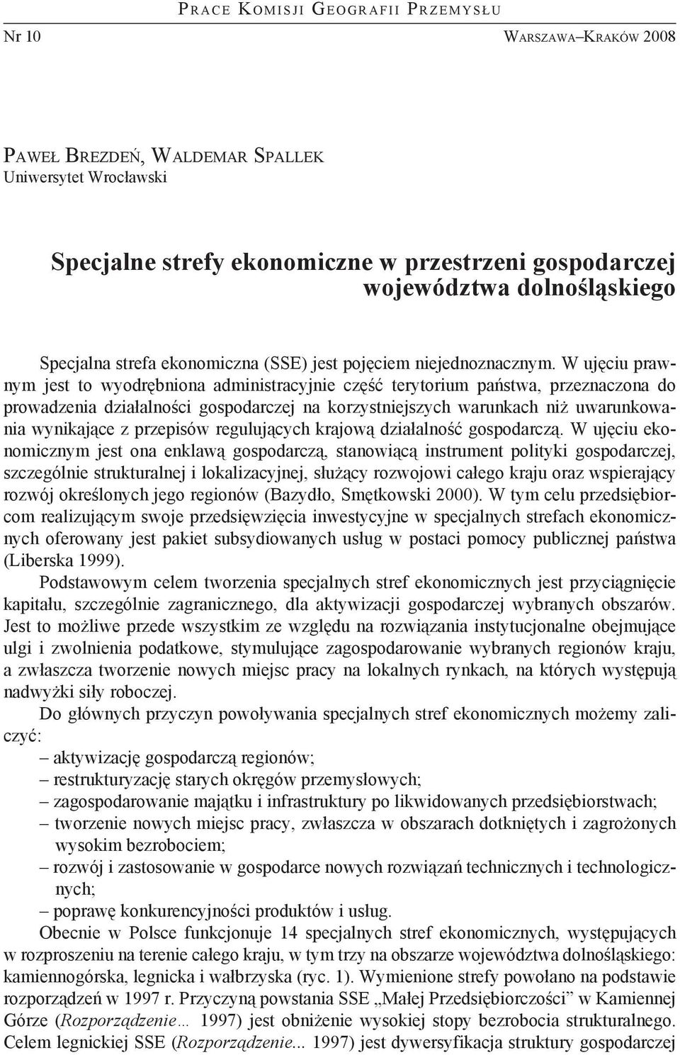 W ujęciu prawnym jest to wyodrębniona administracyjnie część terytorium państwa, przeznaczona do prowadzenia działalności gospodarczej na korzystniejszych warunkach niż uwarunkowania wynikające z