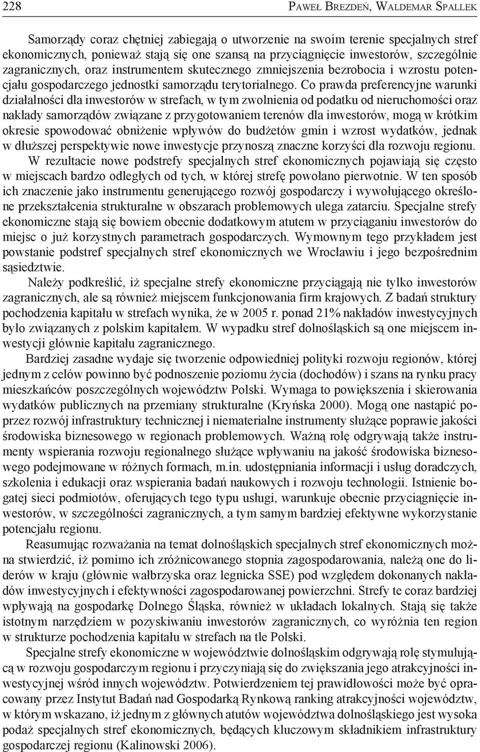 Co prawda preferencyjne warunki działalności dla inwestorów w strefach, w tym zwolnienia od podatku od nieruchomości oraz nakłady samorządów związane z przygotowaniem terenów dla inwestorów, mogą w