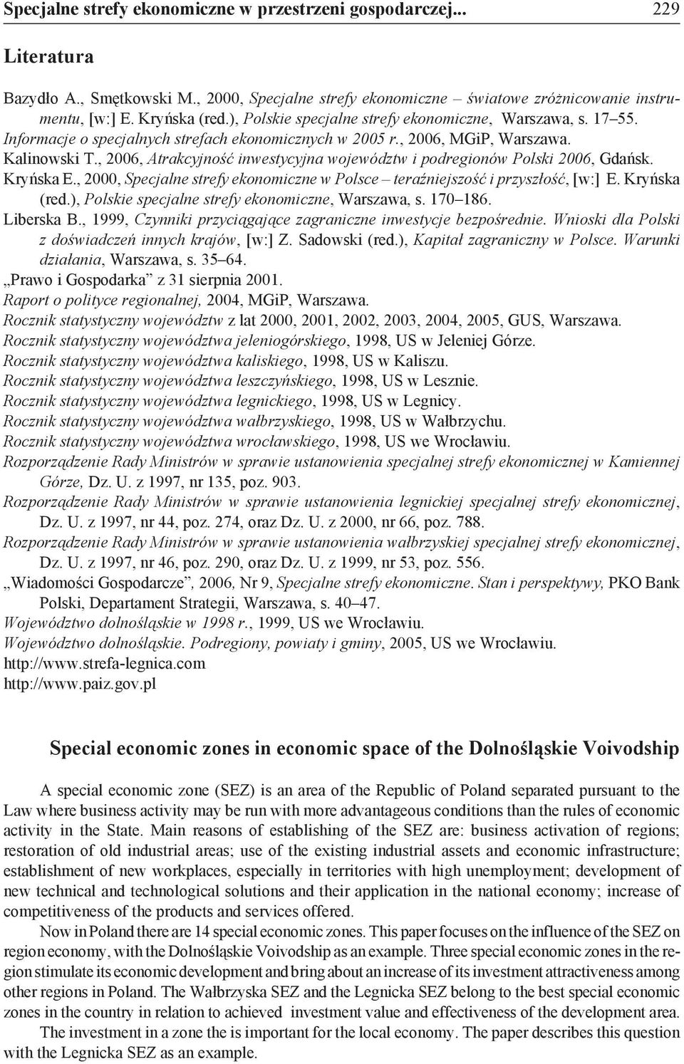 , 2006, Atrakcyjność inwestycyjna województw i podregionów Polski 2006, Gdańsk. Kryńska E., 2000, Specjalne strefy ekonomiczne w Polsce teraźniejszość i przyszłość, [w:] E. Kryńska (red.