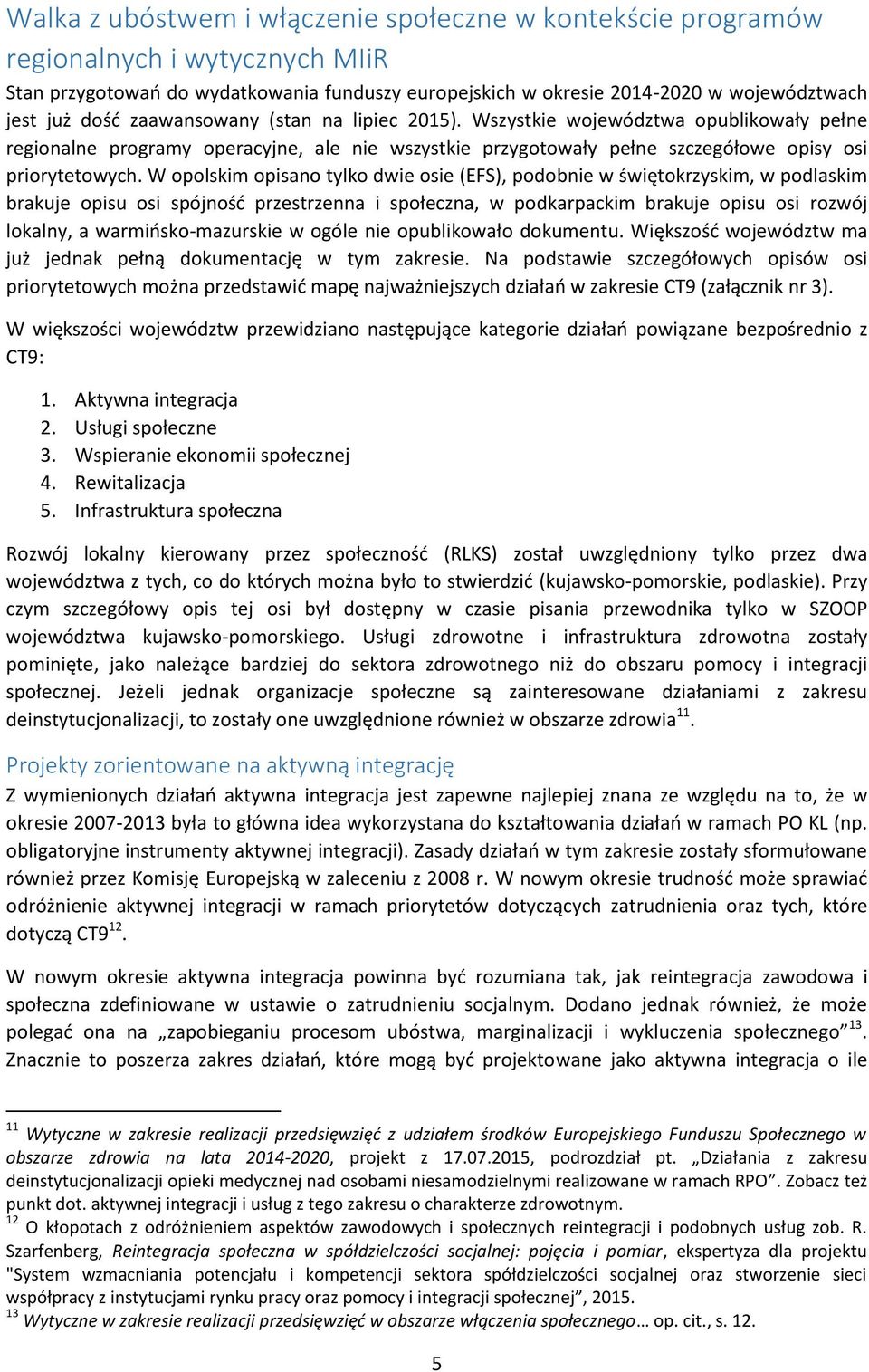 W opolskim opisano tylko dwie osie (EFS), podobnie w świętokrzyskim, w podlaskim brakuje opisu osi spójność przestrzenna i społeczna, w podkarpackim brakuje opisu osi rozwój lokalny, a