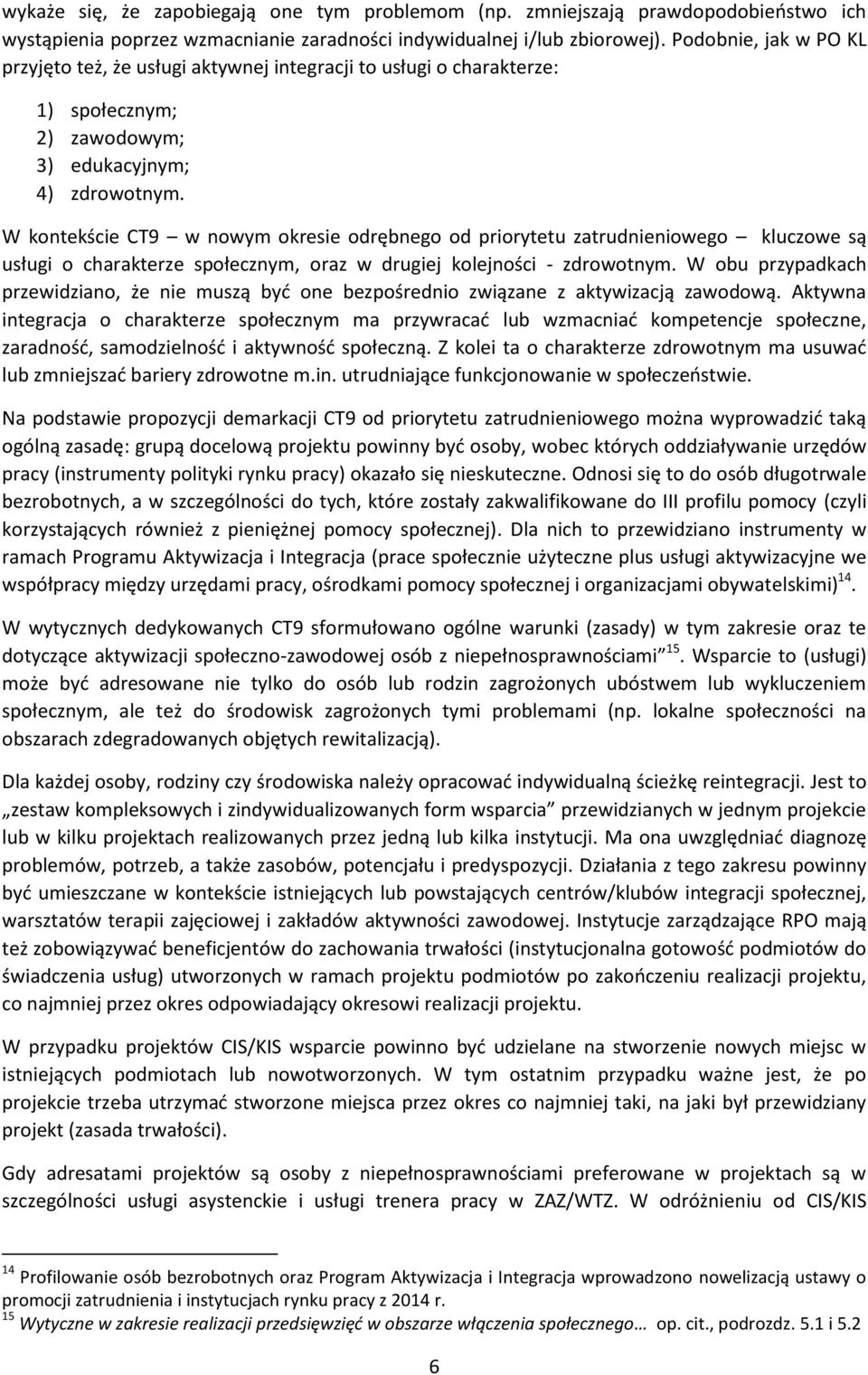 W kontekście CT9 w nowym okresie odrębnego od priorytetu zatrudnieniowego kluczowe są usługi o charakterze społecznym, oraz w drugiej kolejności - zdrowotnym.