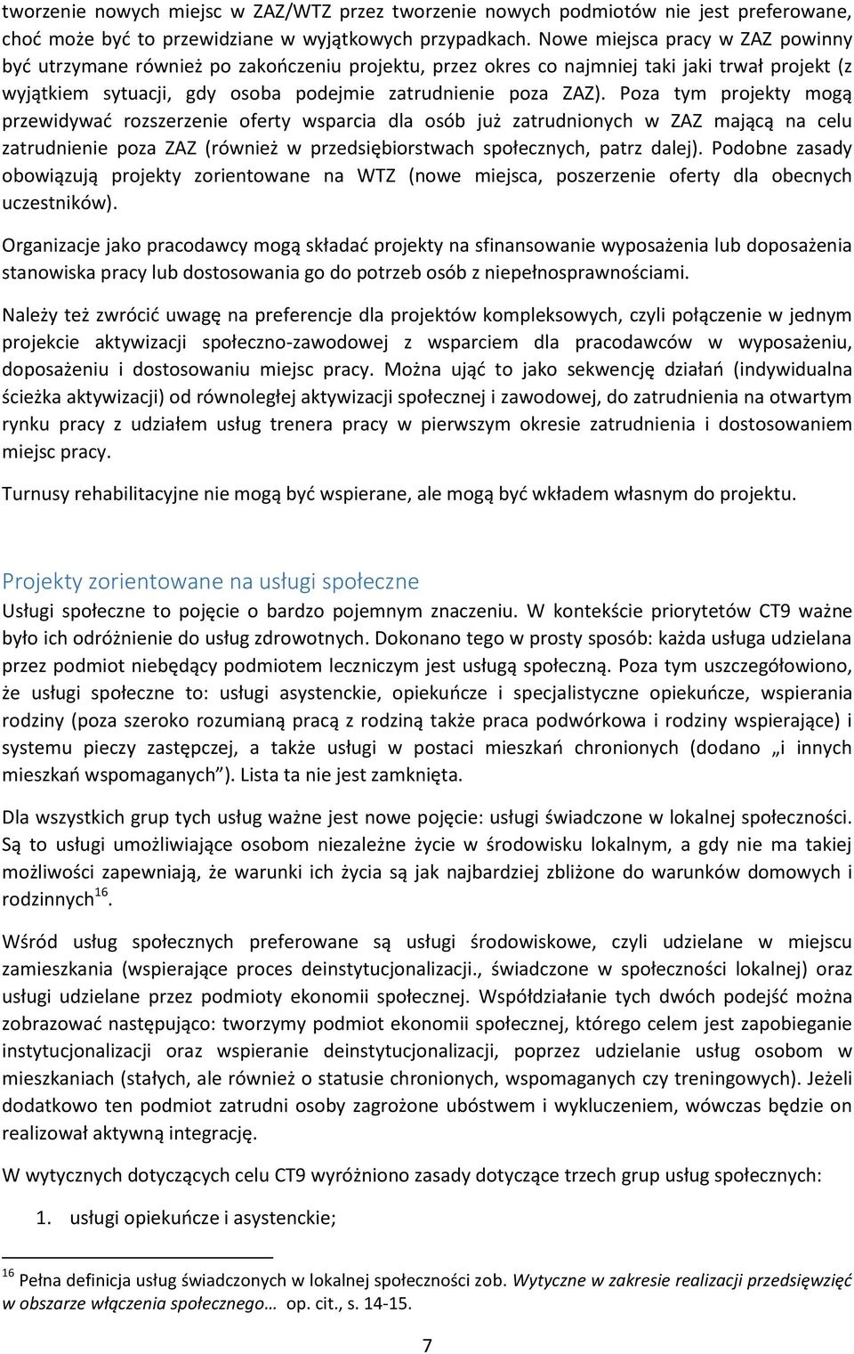 Poza tym projekty mogą przewidywać rozszerzenie oferty wsparcia dla osób już zatrudnionych w ZAZ mającą na celu zatrudnienie poza ZAZ (również w przedsiębiorstwach społecznych, patrz dalej).