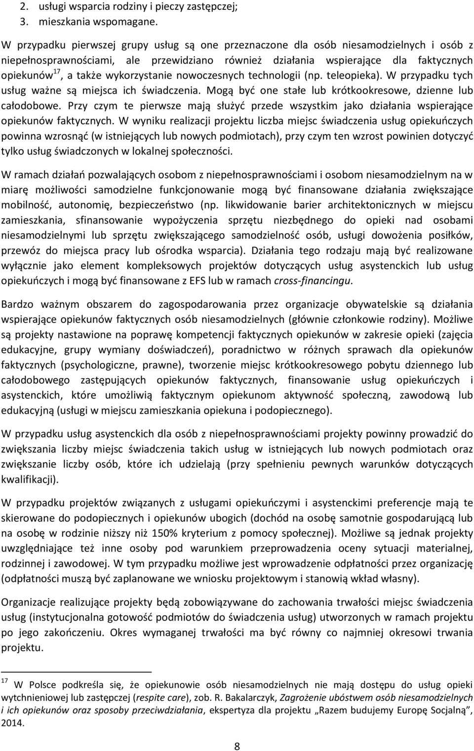 wykorzystanie nowoczesnych technologii (np. teleopieka). W przypadku tych usług ważne są miejsca ich świadczenia. Mogą być one stałe lub krótkookresowe, dzienne lub całodobowe.