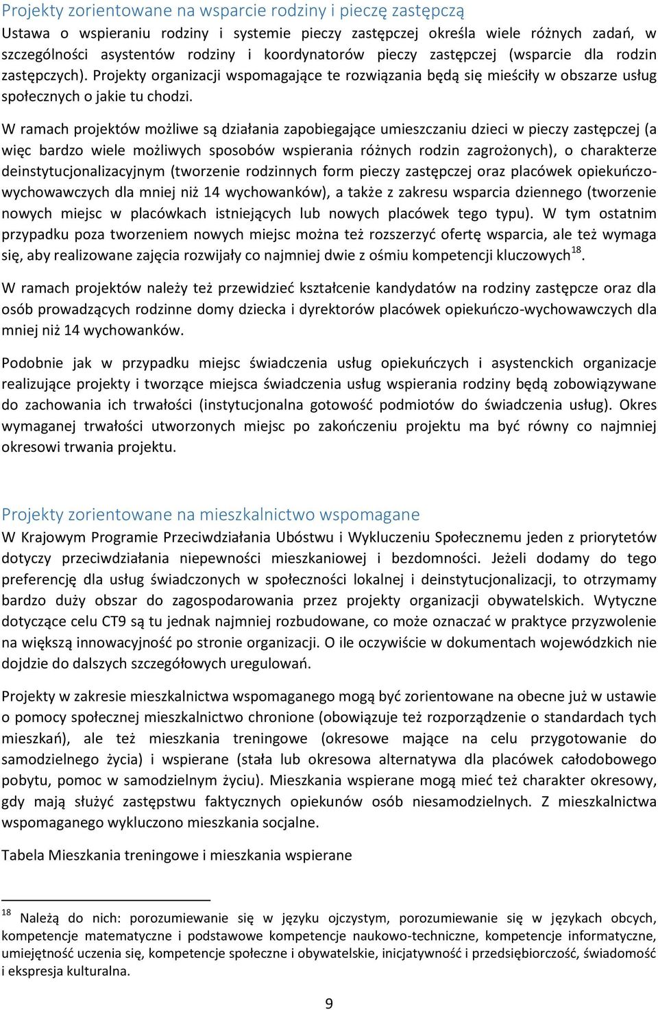 W ramach projektów możliwe są działania zapobiegające umieszczaniu dzieci w pieczy zastępczej (a więc bardzo wiele możliwych sposobów wspierania różnych rodzin zagrożonych), o charakterze