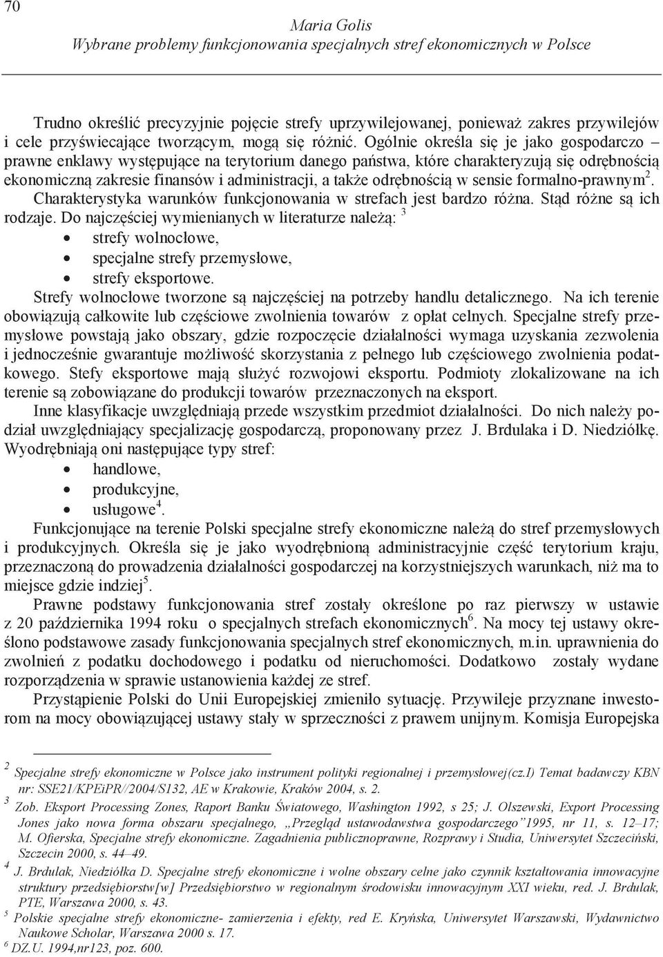 Ogólnie okre la si je jako gospodarczo prawne enklawy wyst puj ce na terytorium danego pa stwa, które charakteryzuj si odr bno ci ekonomiczn zakresie finansów i administracji, a tak e odr bno ci w