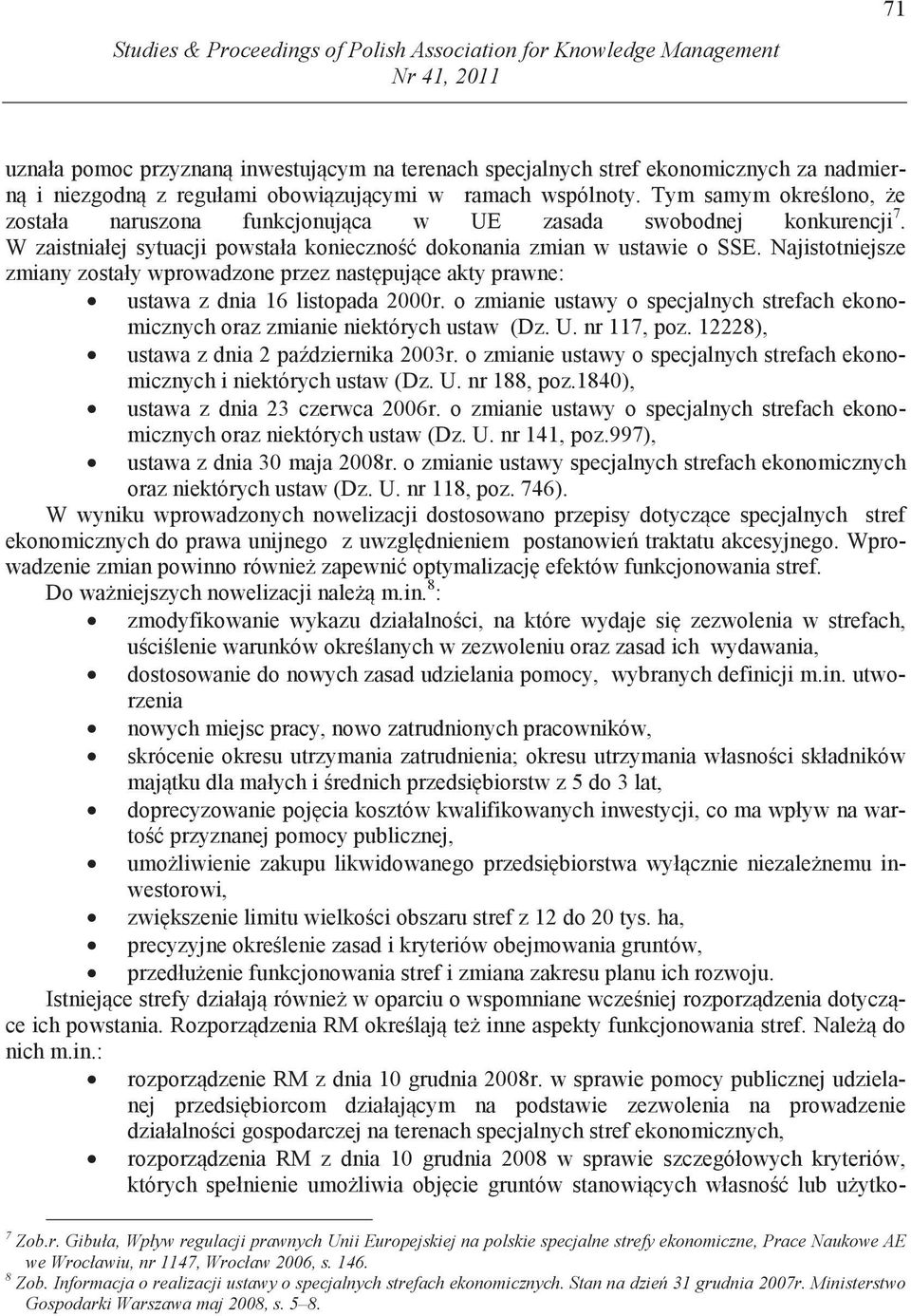 W zaistniałej sytuacji powstała konieczno dokonania zmian w ustawie o SSE. Najistotniejsze zmiany zostały wprowadzone przez nast puj ce akty prawne: ustawa z dnia 16 listopada 2000r.