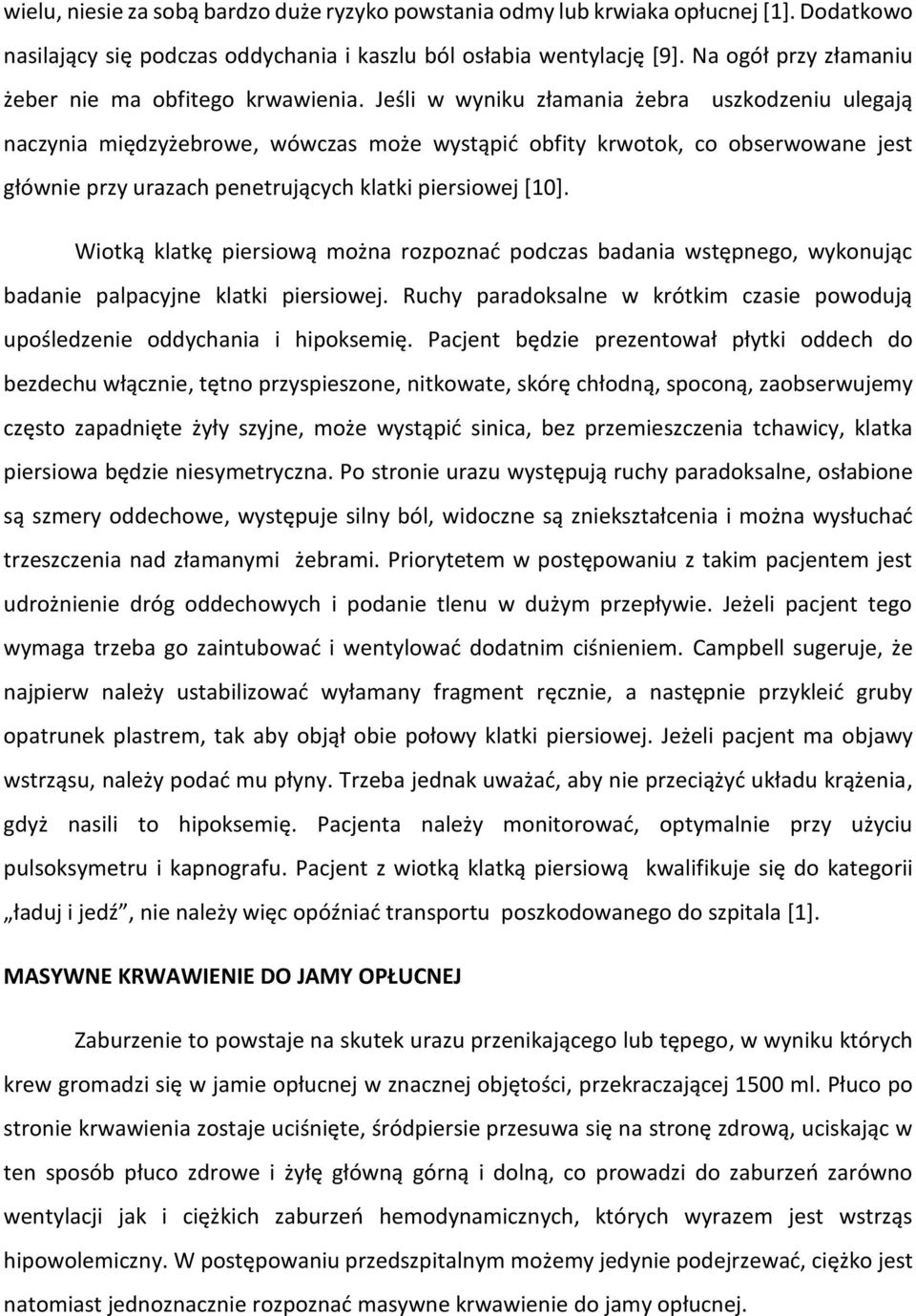 Jeśli w wyniku złamania żebra uszkodzeniu ulegają naczynia międzyżebrowe, wówczas może wystąpić obfity krwotok, co obserwowane jest głównie przy urazach penetrujących klatki piersiowej [10].