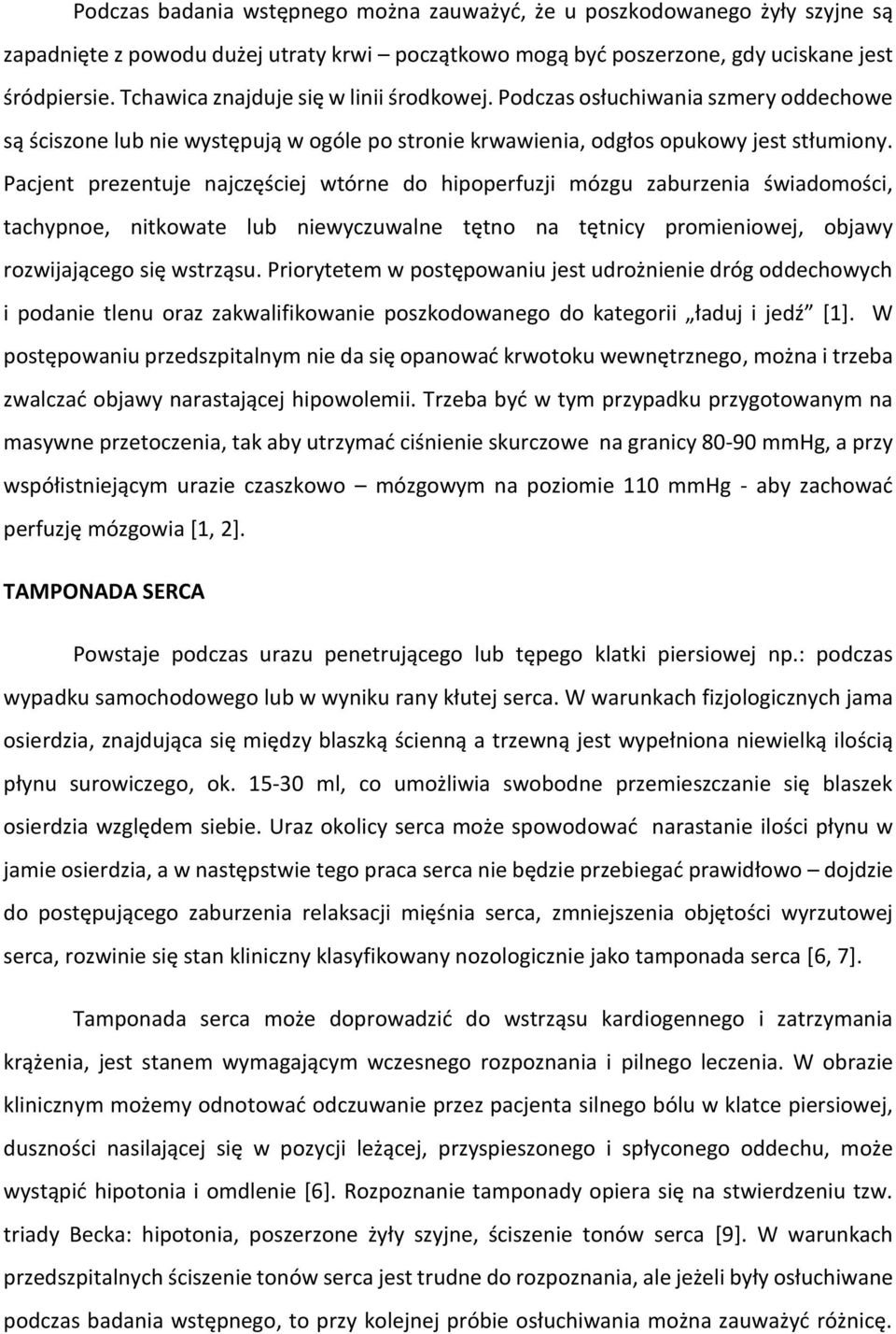 Pacjent prezentuje najczęściej wtórne do hipoperfuzji mózgu zaburzenia świadomości, tachypnoe, nitkowate lub niewyczuwalne tętno na tętnicy promieniowej, objawy rozwijającego się wstrząsu.