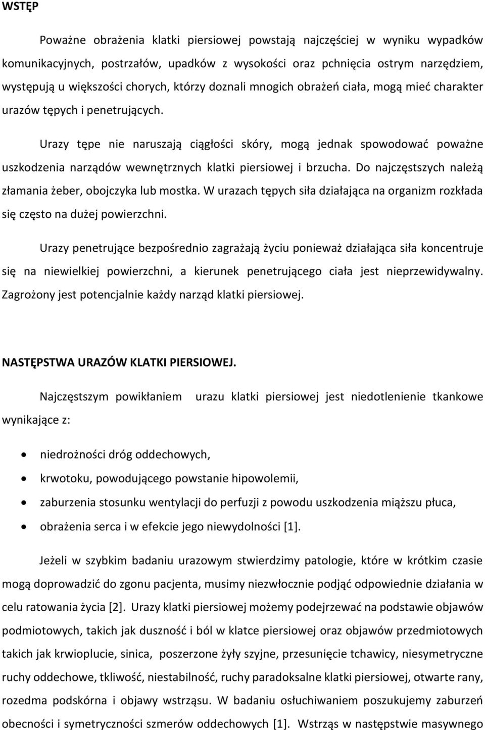 Urazy tępe nie naruszają ciągłości skóry, mogą jednak spowodować poważne uszkodzenia narządów wewnętrznych klatki piersiowej i brzucha. Do najczęstszych należą złamania żeber, obojczyka lub mostka.