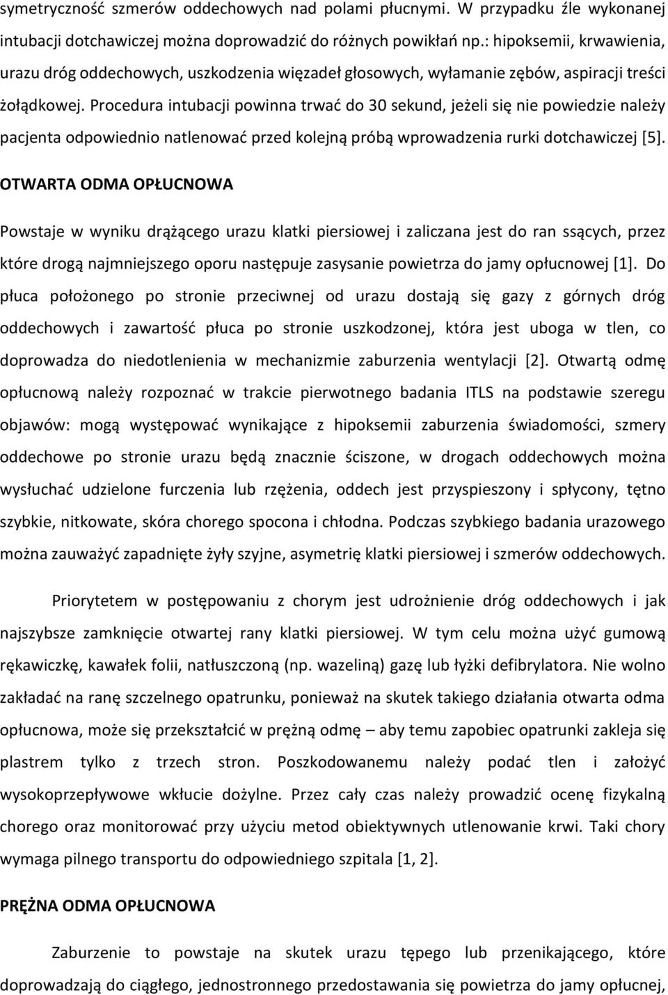 Procedura intubacji powinna trwać do 30 sekund, jeżeli się nie powiedzie należy pacjenta odpowiednio natlenować przed kolejną próbą wprowadzenia rurki dotchawiczej [5].