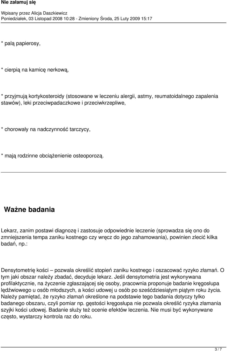 Ważne badania Lekarz, zanim postawi diagnozę i zastosuje odpowiednie leczenie (sprowadza się ono do zmniejszenia tempa zaniku kostnego czy wręcz do jego zahamowania), powinien zlecić kilka badań, np.