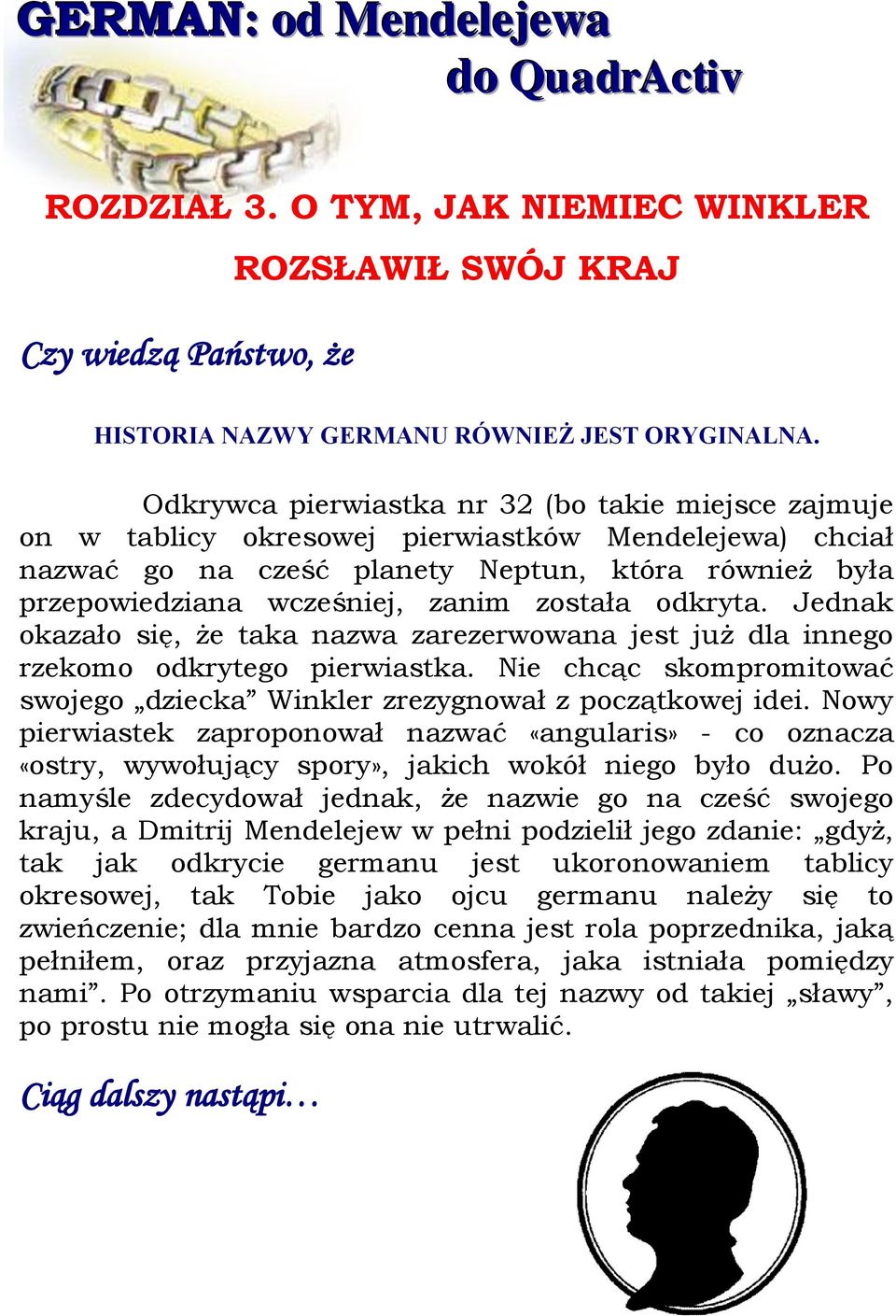 została odkryta. Jednak okazało się, że taka nazwa zarezerwowana jest już dla innego rzekomo odkrytego pierwiastka. Nie chcąc skompromitować swojego dziecka Winkler zrezygnował z początkowej idei.