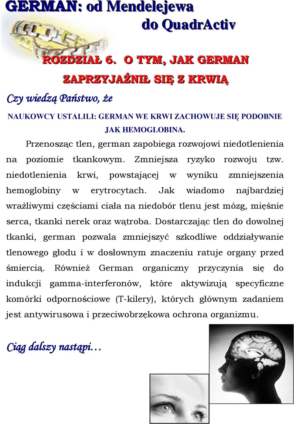 Jak wiadomo najbardziej wrażliwymi częściami ciała na niedobór tlenu jest mózg, mięśnie serca, tkanki nerek oraz wątroba.