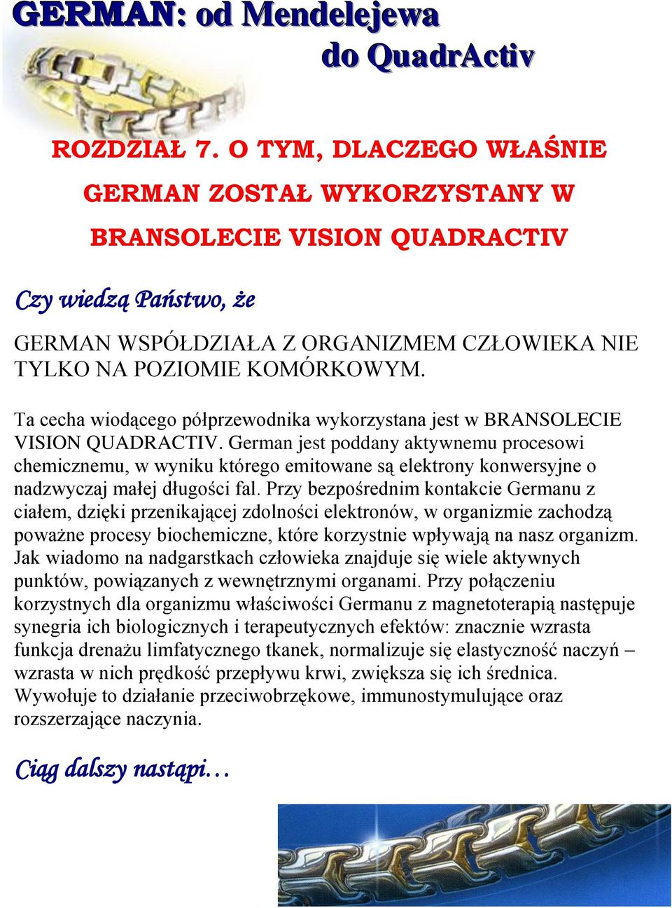 German jest poddany aktywnemu procesowi chemicznemu, w wyniku którego emitowane są elektrony konwersyjne o nadzwyczaj małej długości fal.