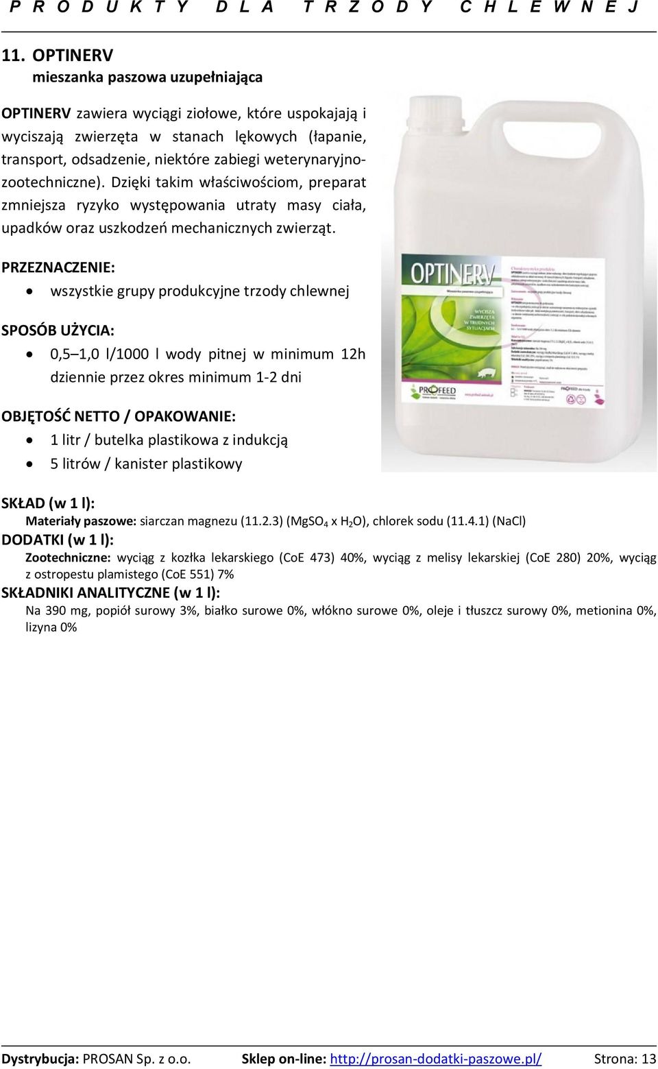 0,5 1,0 l/1000 l wody pitnej w minimum 12h dziennie przez okres minimum 1-2 dni OBJ TO NETTO / OPAKOWANIE: 1 litr / butelka plastikowa z indukcj 5 litrów / kanister plastikowy SK AD (w 1 l): Materia