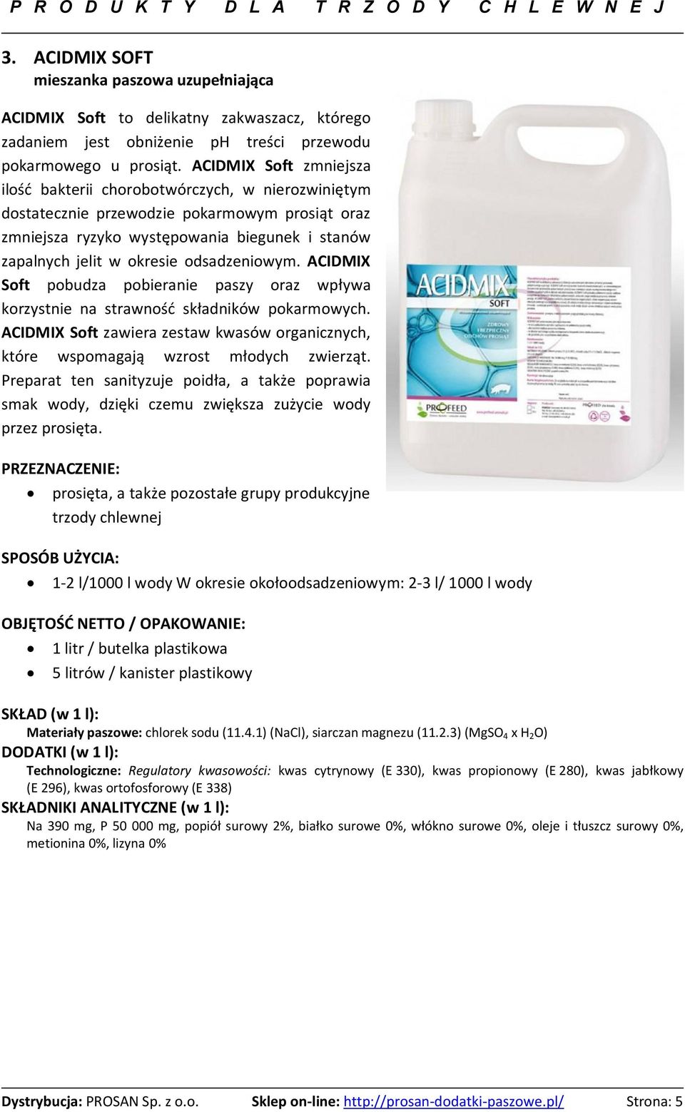 odsadzeniowym. ACIDMIX Soft pobudza pobieranie paszy oraz wp ywa korzystnie na strawno sk adników pokarmowych. ACIDMIX Soft zawiera zestaw kwasów organicznych, które wspomagaj wzrost m odych zwierz t.