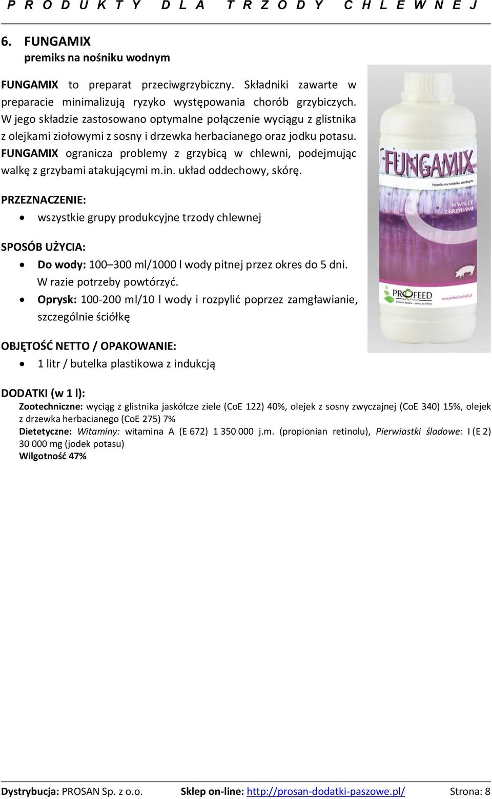 FUNGAMIX ogranicza problemy z grzybic w chlewni, podejmuj c walk z grzybami atakuj cymi m.in. uk ad oddechowy, skór. Do wody: 100 300 ml/1000 l wody pitnej przez okres do 5 dni.