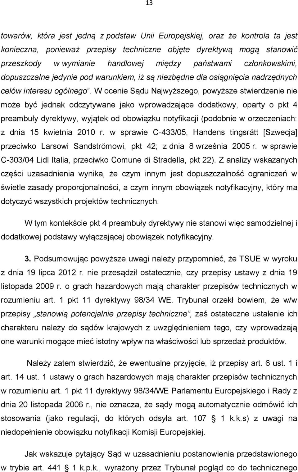 W ocenie Sądu Najwyższego, powyższe stwierdzenie nie może być jednak odczytywane jako wprowadzające dodatkowy, oparty o pkt 4 preambuły dyrektywy, wyjątek od obowiązku notyfikacji (podobnie w