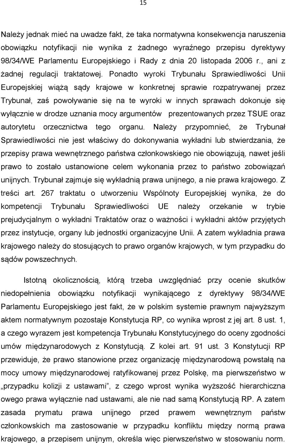 Ponadto wyroki Trybunału Sprawiedliwości Unii Europejskiej wiążą sądy krajowe w konkretnej sprawie rozpatrywanej przez Trybunał, zaś powoływanie się na te wyroki w innych sprawach dokonuje się