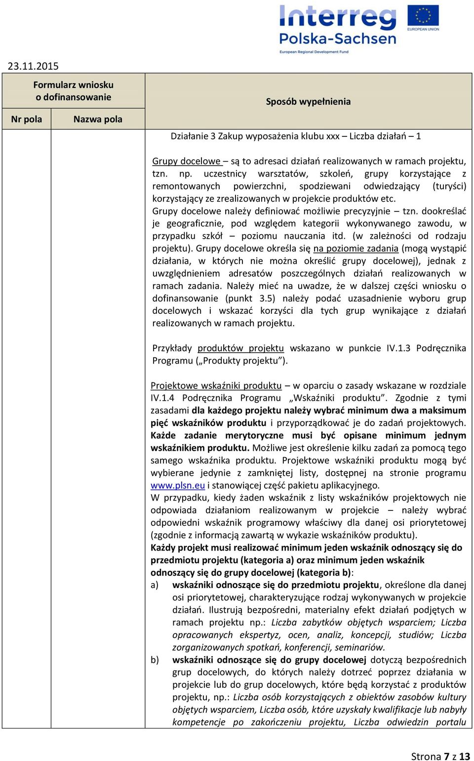 Grupy docelowe należy definiować możliwie precyzyjnie tzn. dookreślać je geograficznie, pod względem kategorii wykonywanego zawodu, w przypadku szkół poziomu nauczania itd. (w zależności od rodzaju ).