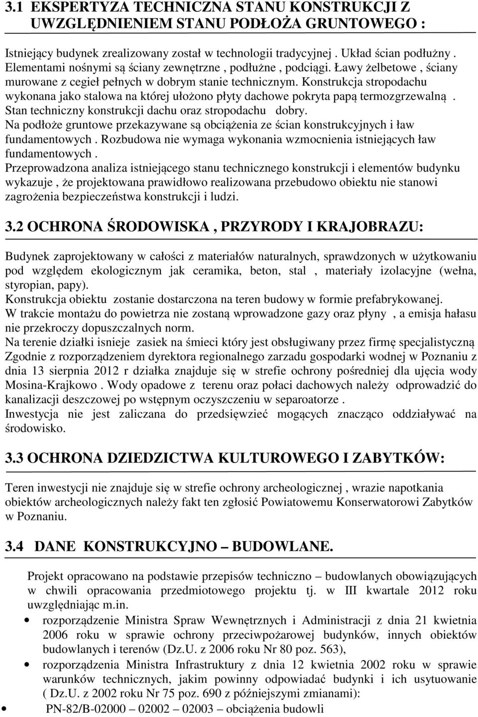 Konstrukcja stropodachu wykonana jako stalowa na której ułożono płyty dachowe pokryta papą termozgrzewalną. Stan techniczny konstrukcji dachu oraz stropodachu dobry.