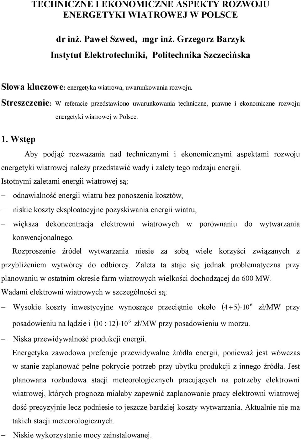 Streszczenie: W referacie przedstawiono uwarunkowania techniczne, prawne i ekonomiczne rozwoju energetyki wiatrowej w Polsce. 1.