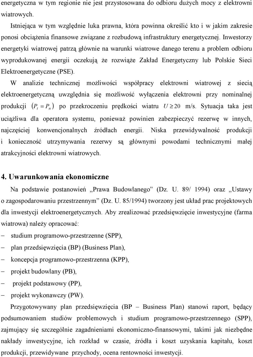 Inwestorzy energetyki wiatrowej patrzą głównie na warunki wiatrowe danego terenu a problem odbioru wyprodukowanej energii oczekują że rozwiąże Zakład Energetyczny lub Polskie Sieci