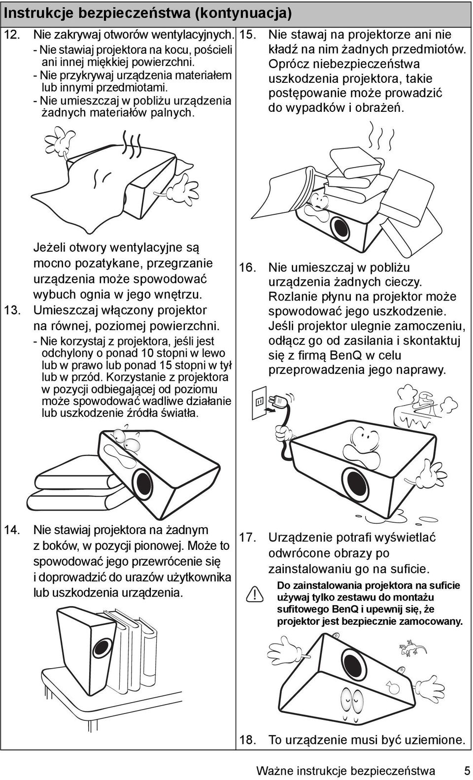 Nie stawaj na projektorze ani nie kładź na nim żadnych przedmiotów. Oprócz niebezpieczeństwa uszkodzenia projektora, takie postępowanie może prowadzić do wypadków i obrażeń.