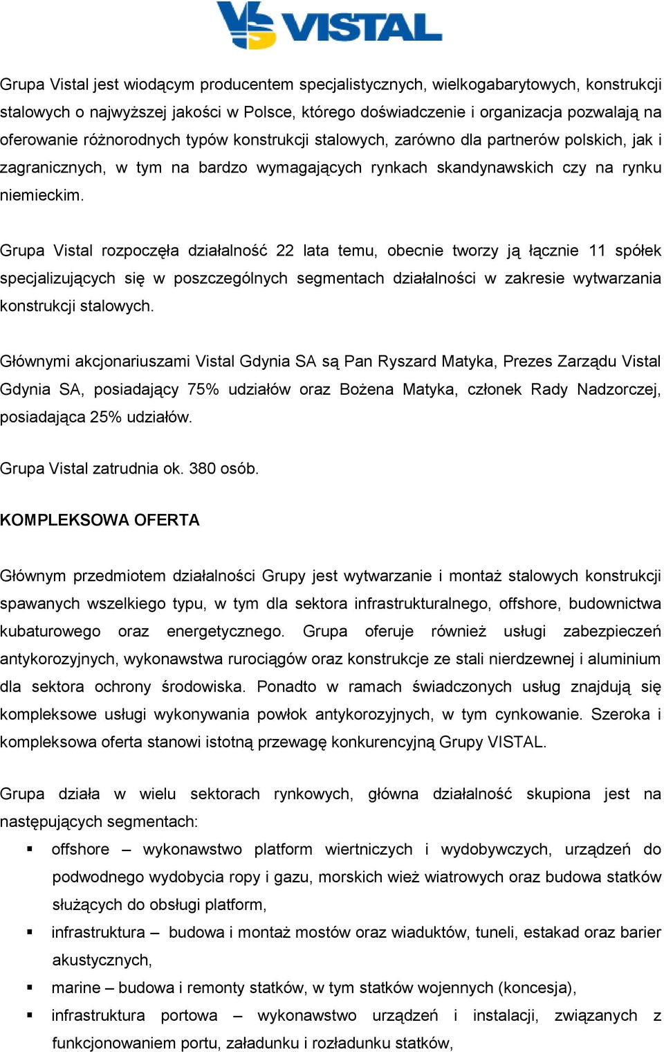 Grupa Vistal rozpoczęła działalność 22 lata temu, obecnie tworzy ją łącznie 11 spółek specjalizujących się w poszczególnych segmentach działalności w zakresie wytwarzania konstrukcji stalowych.