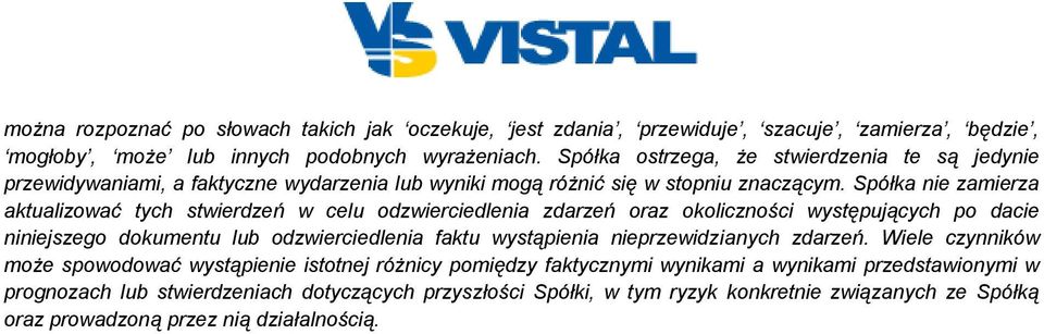 Spółka nie zamierza aktualizować tych stwierdzeń w celu odzwierciedlenia zdarzeń oraz okoliczności występujących po dacie niniejszego dokumentu lub odzwierciedlenia faktu wystąpienia