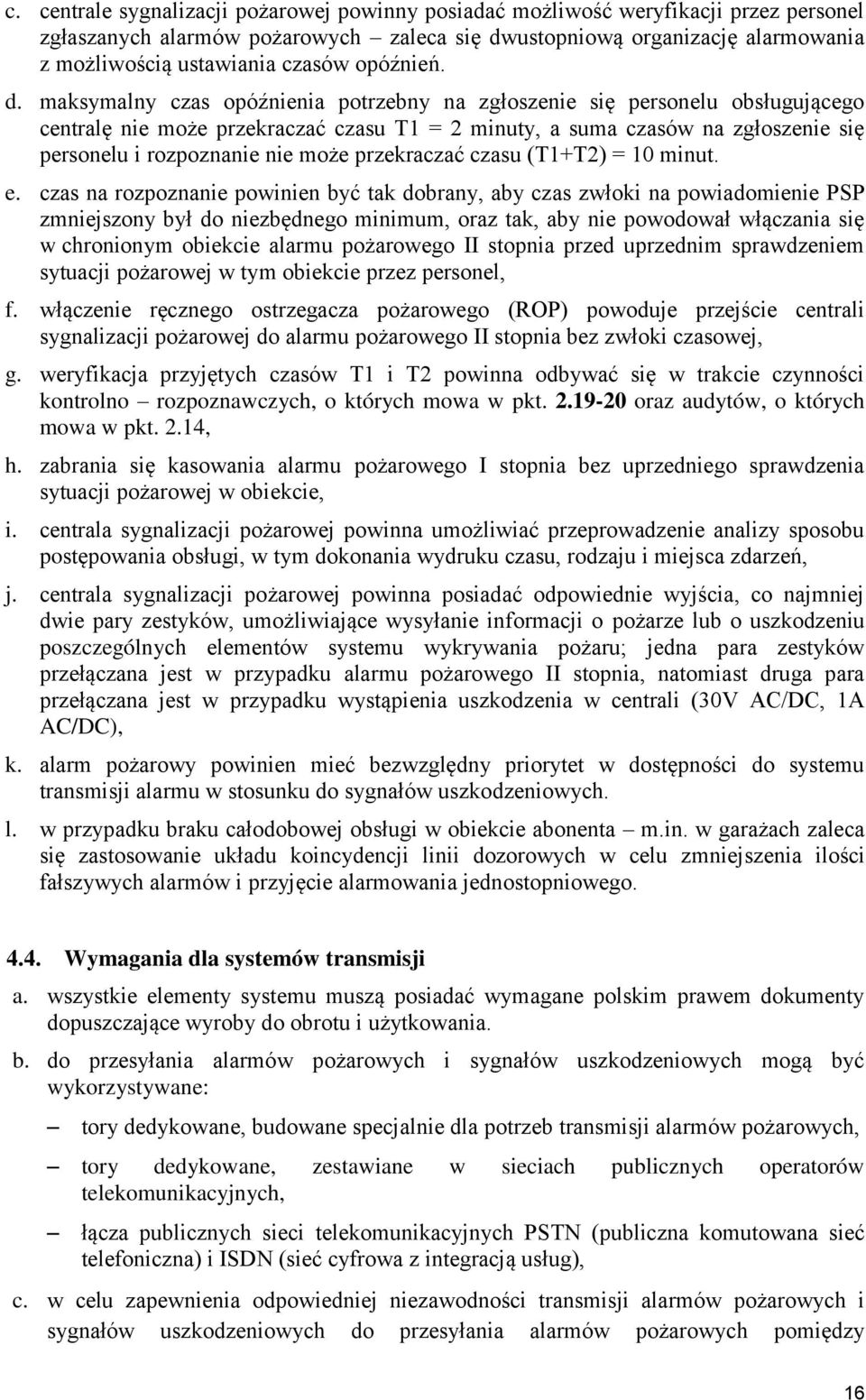 maksymalny czas opóźnienia potrzebny na zgłoszenie się personelu obsługującego centralę nie może przekraczać czasu T1 = 2 minuty, a suma czasów na zgłoszenie się personelu i rozpoznanie nie może