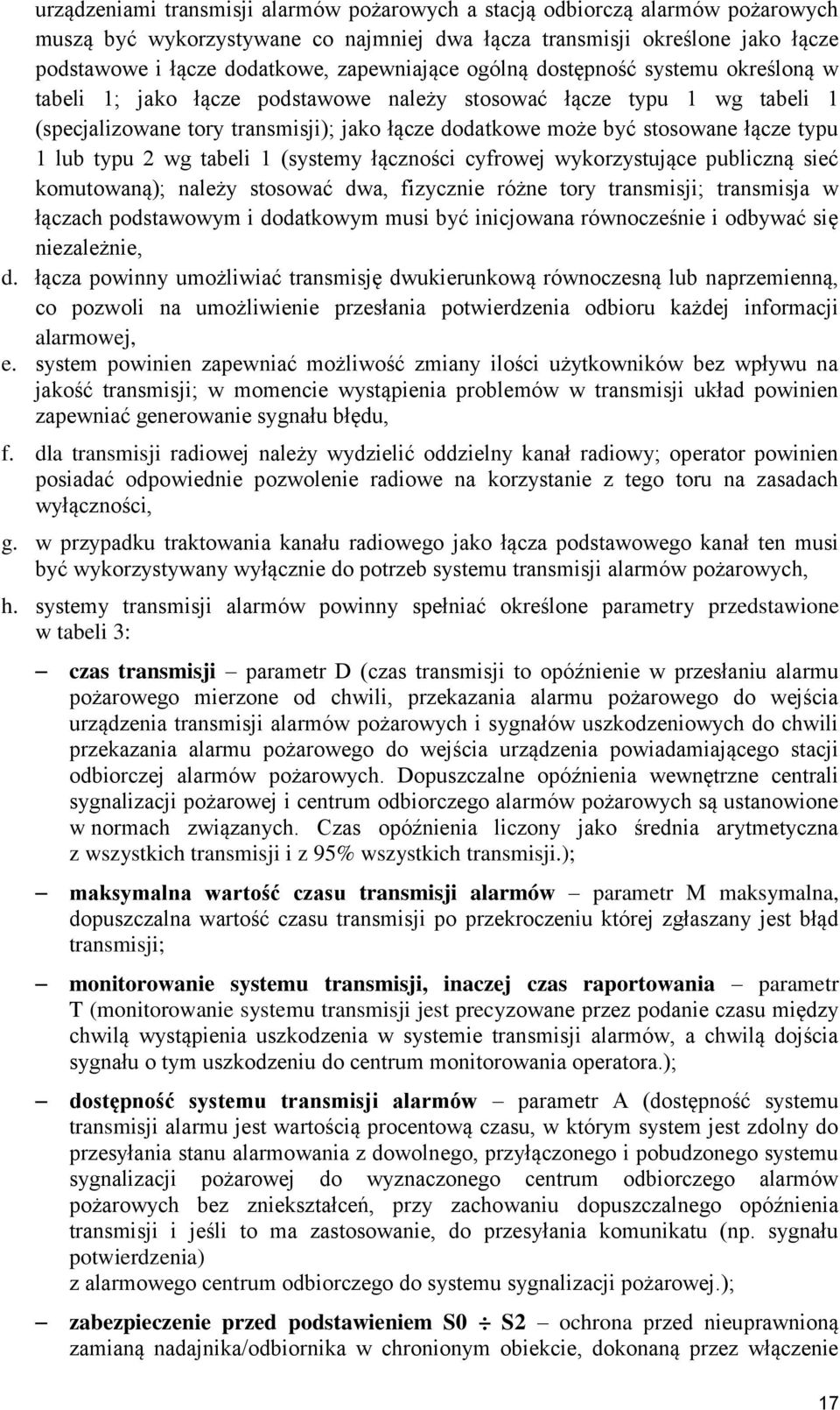 łącze typu 1 lub typu 2 wg tabeli 1 (systemy łączności cyfrowej wykorzystujące publiczną sieć komutowaną); należy stosować dwa, fizycznie różne tory transmisji; transmisja w łączach podstawowym i