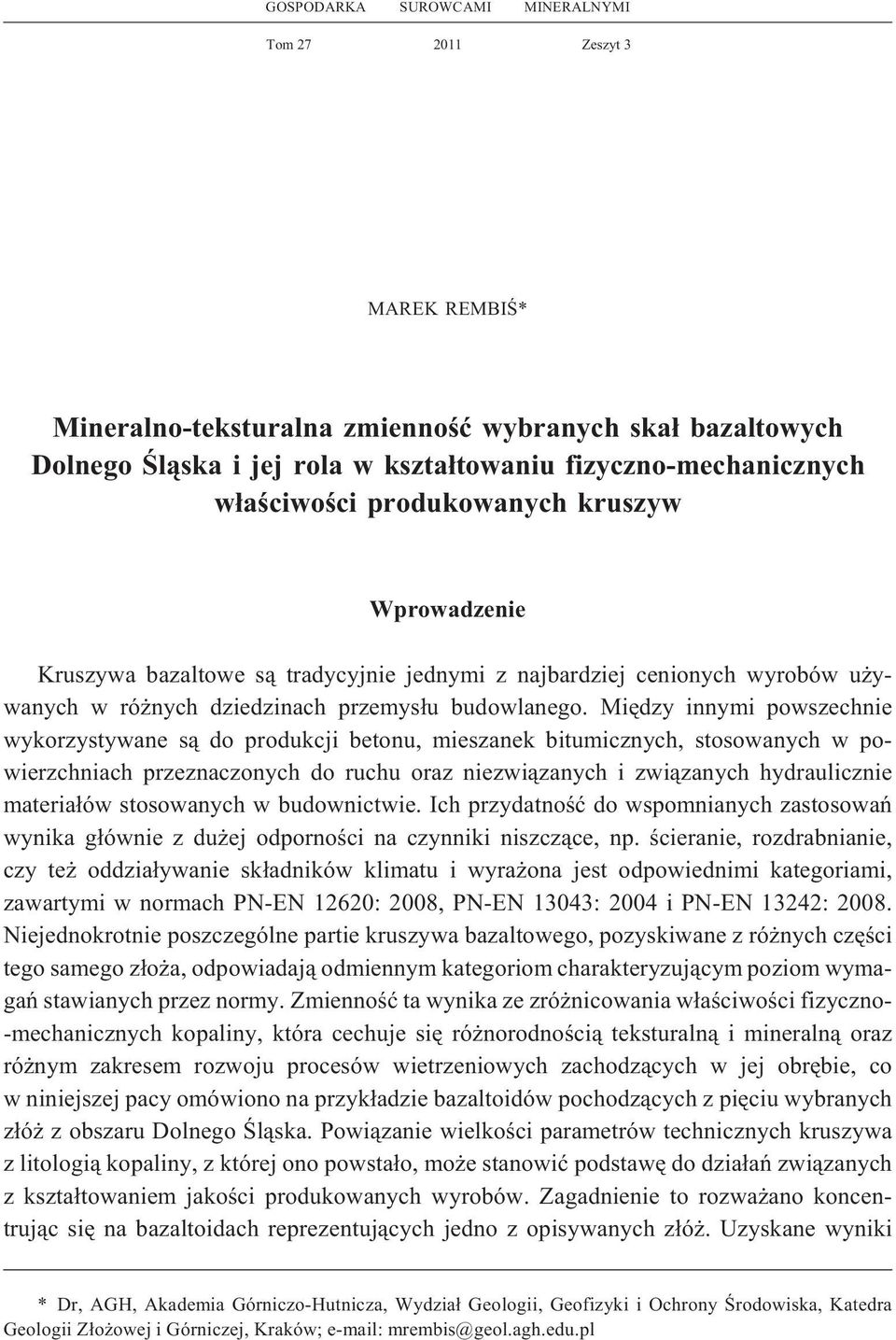 Miêdzy innymi powszechnie wykorzystywane s¹ do produkcji betonu, mieszanek bitumicznych, stosowanych w powierzchniach przeznaczonych do ruchu oraz niezwi¹zanych i zwi¹zanych hydraulicznie materia³ów