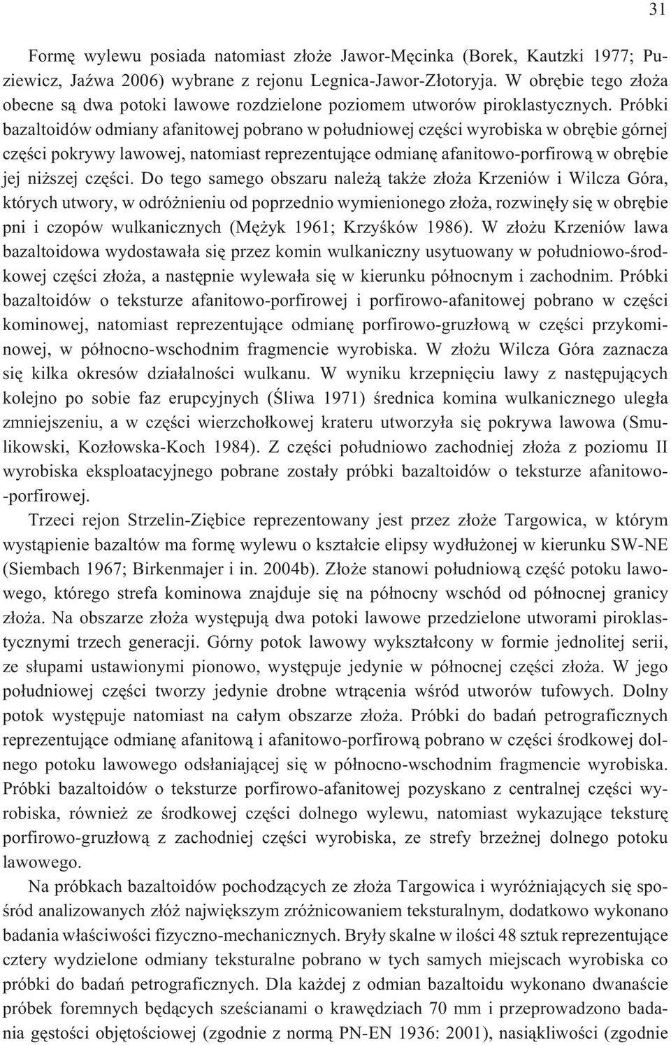 Próbki bazaltoidów odmiany afanitowej pobrano w po³udniowej czêœci wyrobiska w obrêbie górnej czêœci pokrywy lawowej, natomiast reprezentuj¹ce odmianê afanitowo-porfirow¹ w obrêbie jej ni szej czêœci.