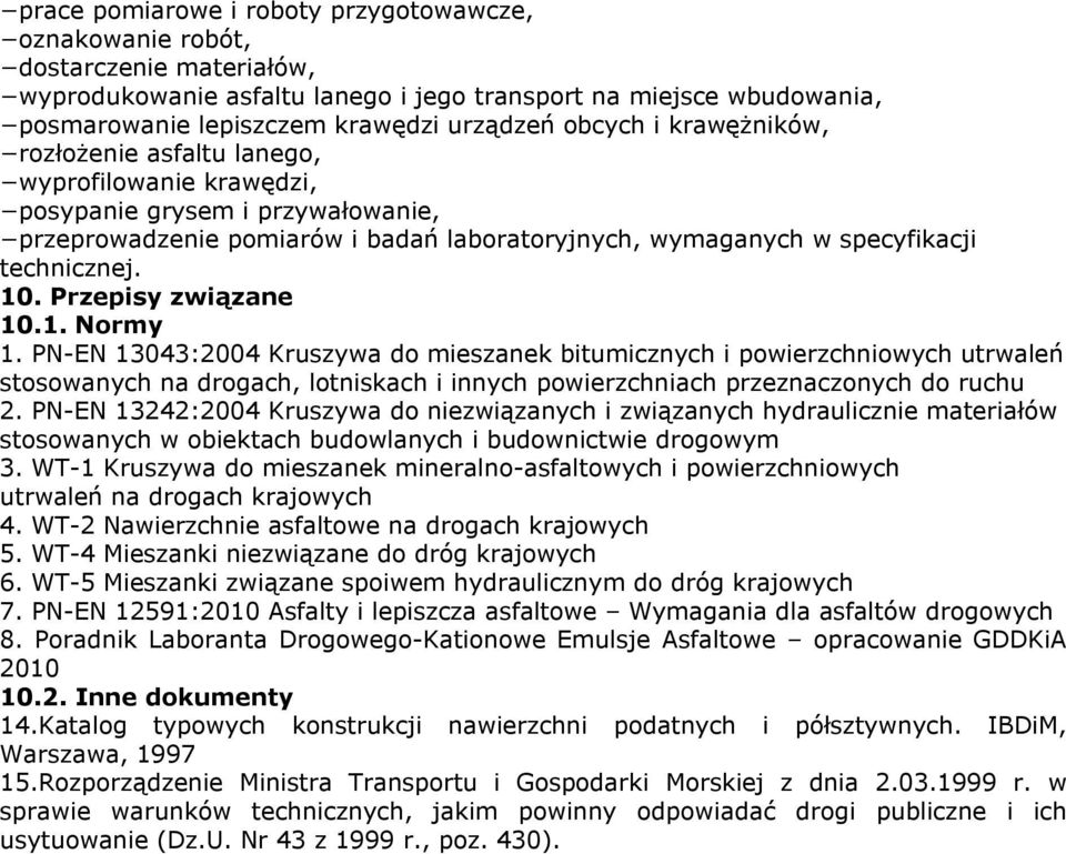 Przepisy związane 10.1. Normy 1. PN-EN 13043:2004 Kruszywa do mieszanek bitumicznych i powierzchniowych utrwaleń stosowanych na drogach, lotniskach i innych powierzchniach przeznaczonych do ruchu 2.