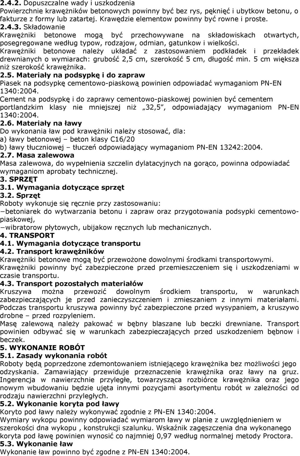 Składowanie Krawężniki betonowe mogą być przechowywane na składowiskach otwartych, posegregowane według typow, rodzajow, odmian, gatunkow i wielkości.