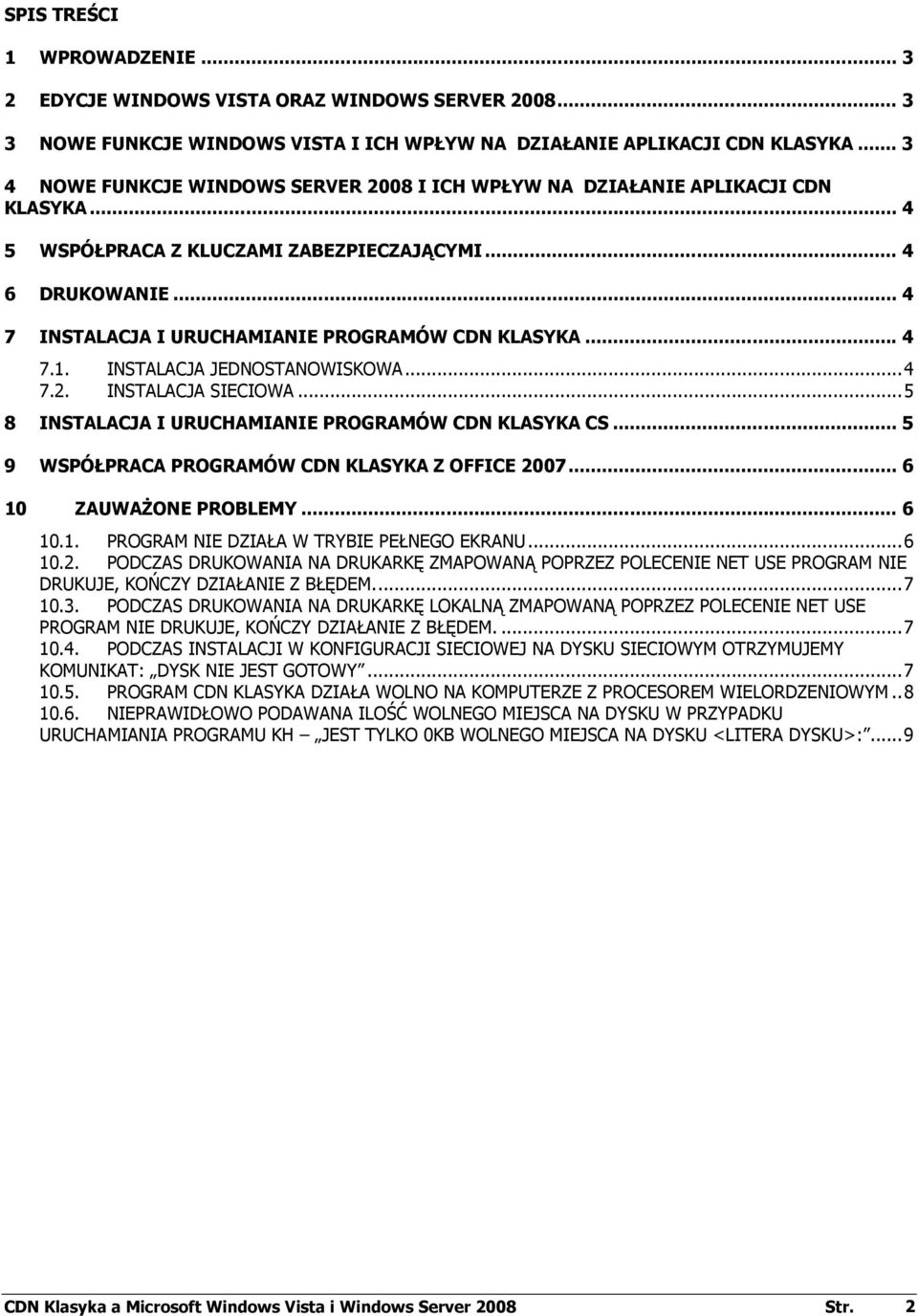 .. 4 7 INSTALACJA I URUCHAMIANIE PROGRAMÓW CDN KLASYKA... 4 7.1. INSTALACJA JEDNOSTANOWISKOWA...4 7.2. INSTALACJA SIECIOWA...5 8 INSTALACJA I URUCHAMIANIE PROGRAMÓW CDN KLASYKA CS.