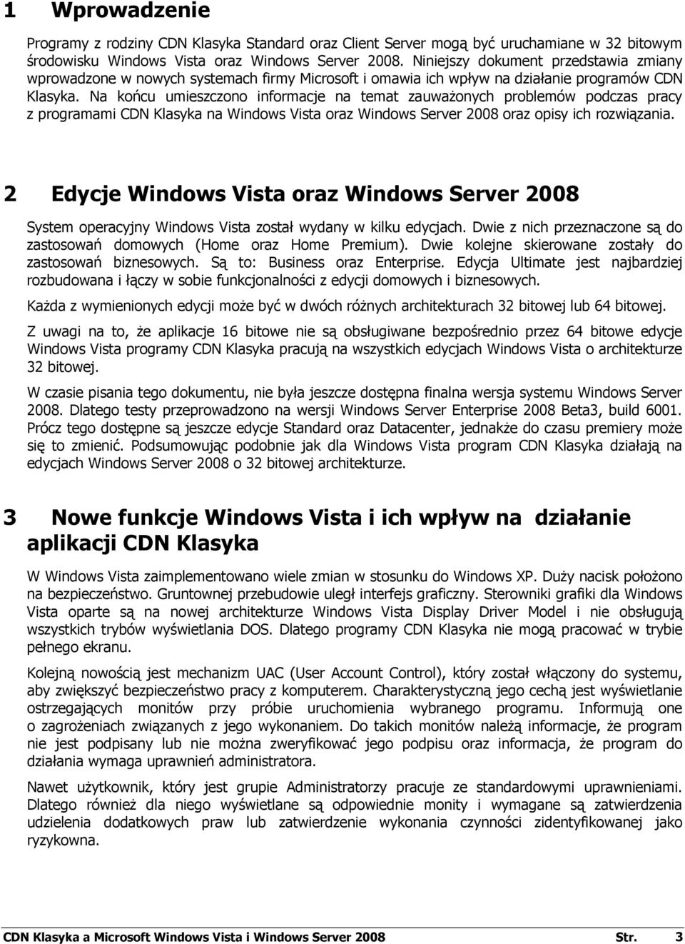 Na końcu umieszczono informacje na temat zauwaŝonych problemów podczas pracy z programami CDN Klasyka na Windows Vista oraz Windows Server 2008 oraz opisy ich rozwiązania.