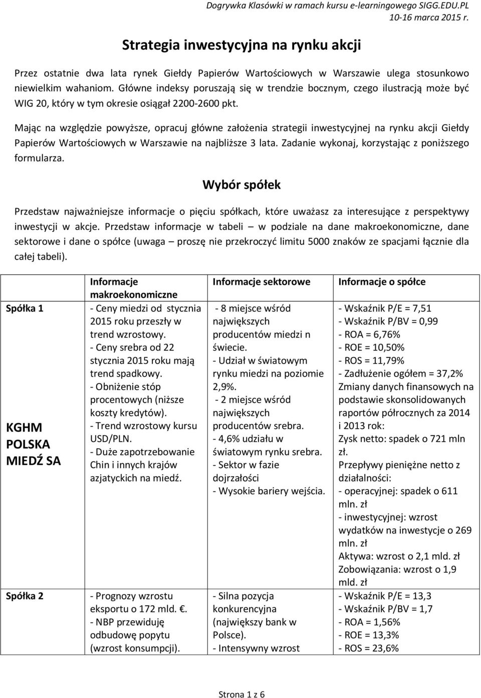 Mając na względzie powyższe, opracuj główne założenia strategii inwestycyjnej na rynku akcji Giełdy Papierów Wartościowych w Warszawie na najbliższe 3 lata.