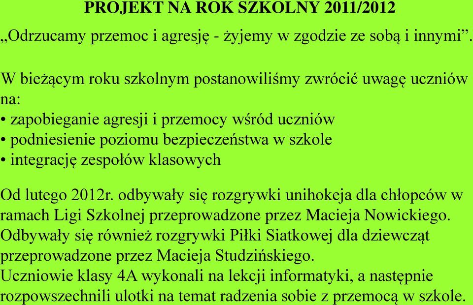 integrację zespołów klasowych Od lutego 2012r. odbywały się rozgrywki unihokeja dla chłopców w ramach Ligi Szkolnej przeprowadzone przez Macieja Nowickiego.