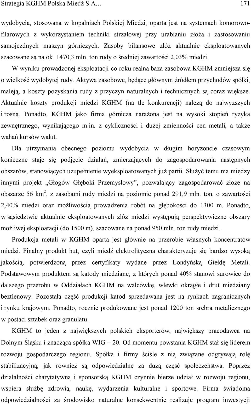 górniczych. Zasoby bilansowe złóż aktualnie eksploatowanych szacowane są na ok. 1470,3 mln. ton rudy o średniej zawartości 2,03% miedzi.