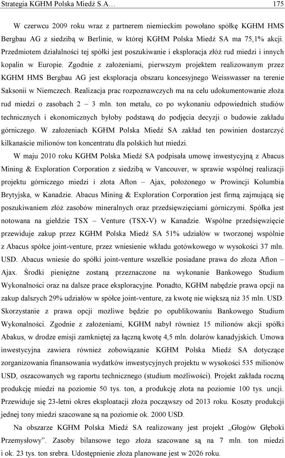 Zgodnie z założeniami, pierwszym projektem realizowanym przez KGHM HMS Bergbau AG jest eksploracja obszaru koncesyjnego Weisswasser na terenie Saksonii w Niemczech.