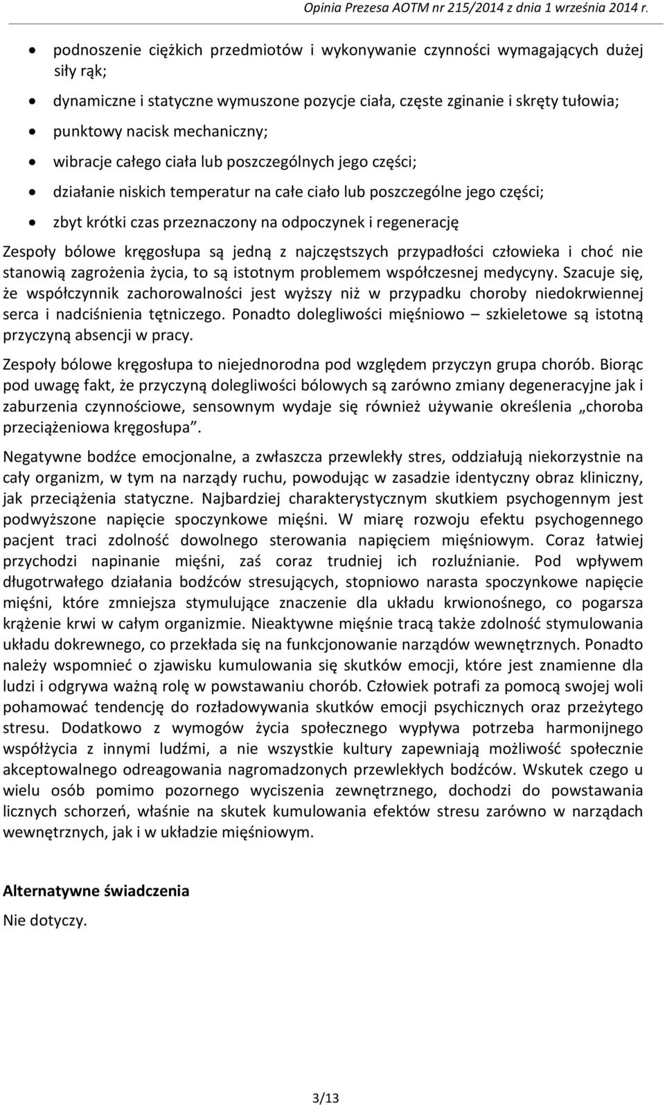 kręgosłupa są jedną z najczęstszych przypadłości człowieka i choć nie stanowią zagrożenia życia, to są istotnym problemem współczesnej medycyny.