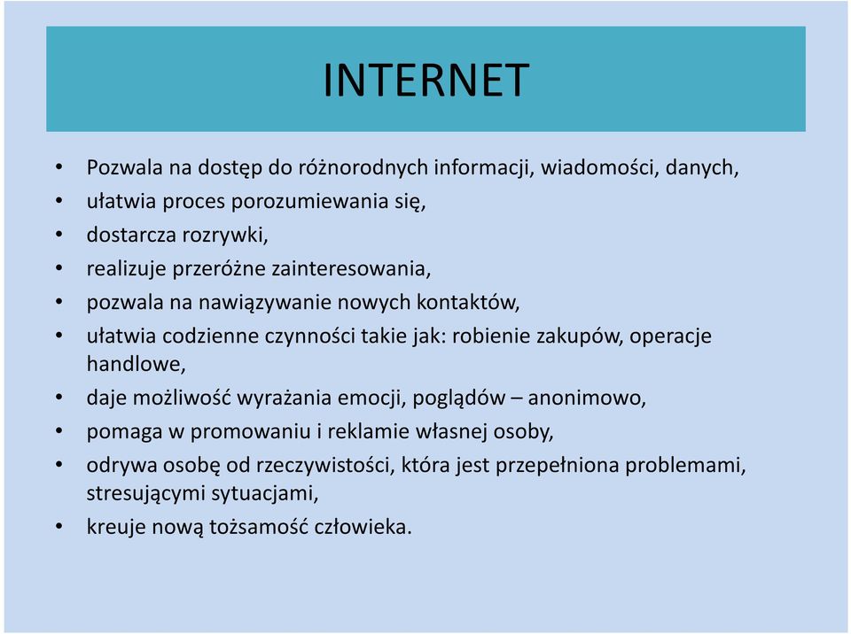 robienie zakupów, operacje handlowe, daje możliwość wyrażania emocji, poglądów anonimowo, pomaga w promowaniu i reklamie