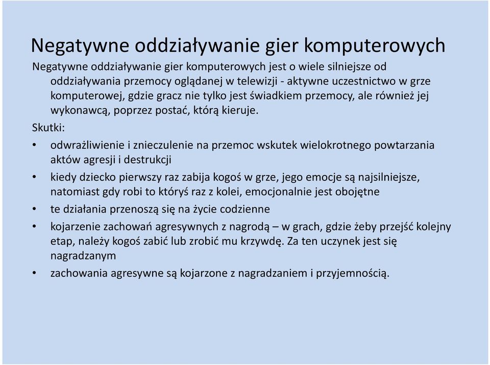 Skutki: odwrażliwienie i znieczulenie na przemoc wskutek wielokrotnego powtarzania aktów agresji i destrukcji kiedy dziecko pierwszy raz zabija kogoś w grze, jego emocje są najsilniejsze, natomiast